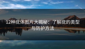 12种疣体图片大揭秘：了解疣的类型与防护方法