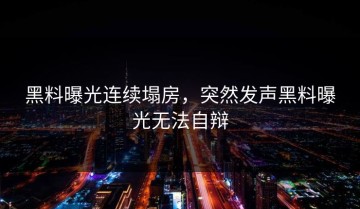 黑料曝光连续塌房，突然发声黑料曝光无法自辩