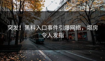 突发！黑料入口事件引爆网络，塌房令人发指