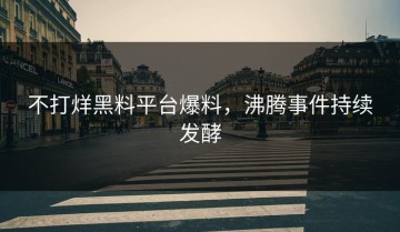 不打烊黑料平台爆料，沸腾事件持续发酵