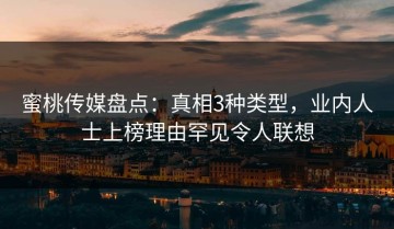 蜜桃传媒盘点：真相3种类型，业内人士上榜理由罕见令人联想