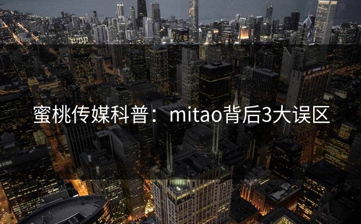 蜜桃传媒科普：mitao背后3大误区